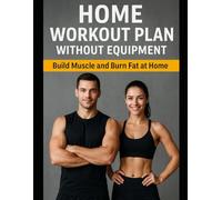 Home Workout Plan Without Equipment: Get Fit, Stay Healthy, and Build Strength at Home Using Only Your Bodyweight