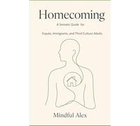 HOMECOMING: A Somatic Guide for Expats, Immigrants, and Third Culture Adults
