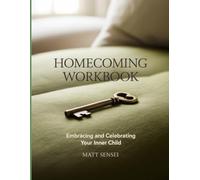 Homecoming Workbook: Embracing and Celebrating Your Inner Child