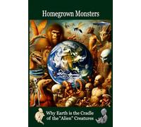 Homegrown Monsters: Why Earth is the Cradle of the "Alien" Creatures
