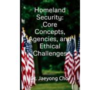 Homeland Security: Core Concepts, Agencies, and Ethical Challenges