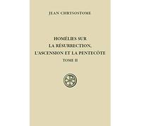 Homélies sur la résurrection, l'Ascension et la Pentecôte: Tome 2