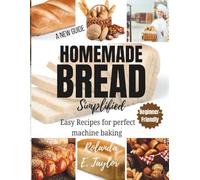 Homemade bread simplified: Easy Recipes for perfect machine baking