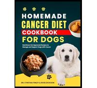 Homemade Cancer Diet Cookbook for Dogs: Nutritious Vet-Approved Recipes to Manage and Support Dogs with Cancer