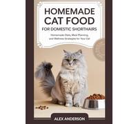 Homemade Cat Food for Domestic Shorthairs: Homemade Diets, Meal Planning, and Wellness Strategies for Your Cat