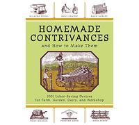 Homemade Contrivances and How to Make Them: 1001 Labor-Saving Devices for Farm, Garden, Dairy, and Workshop