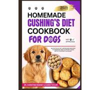 Homemade Cushing’s Diet Cookbook for Dogs: Nutritious Vet-Approved Recipes to Manage and Support Dogs with Cushing’s Disease