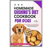 Homemade Cushing’s Diet Cookbook for Dogs: Nutritious Vet-Approved Recipes to Manage and Support Dogs with Cushing’s Disease