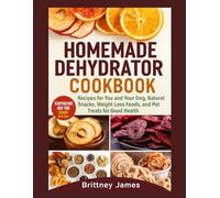 Homemade Dehydrator cookbook: Recipes for You and Your Dog, Natural Snacks, Weight Loss Foods, and Pet Treats for Good Health