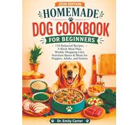 Homemade Dog Cookbook for Beginners: 110 Balanced Recipes, 5-Week Meal Plan, Weekly Shopping Lists, Nutrition Basics & Meals for Puppies, Adults, and Seniors