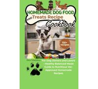 Homemade Dog Food and Treats Recipe Cookbook: The Complete Guide to Nutritious, Delicious Meals Your Dog Will Love