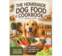 Homemade Dog Food Cookbook: 100 Easy Recipes - Lean Meats, Fish, Organs, Grain-Free & Allergy Diets, Portion Guides for Puppies to Seniors, Nutrition Facts, Meal Prep, Frozen Treats