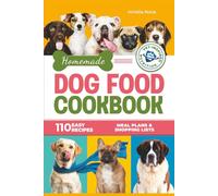 Homemade Dog Food Cookbook: 110 Easy and Nutritious Recipes for Every Dog, Supporting Balanced Meals, Healthy Eating Habits, Meal Plans & Shopping Lists