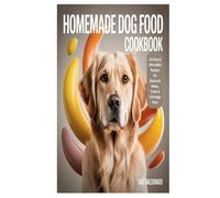 HOMEMADE DOG FOOD COOKBOOK: 120 Easy & Affordable Recipes for Balanced Meals, Treats & Life Stage Plans