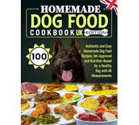Homemade Dog Food Cookbook UK Edition: 100 Authentic and Easy Homemade Dog Food Recipes, Vet-Approved and Nutrition-Based for a Healthy Dog with UK Measurements