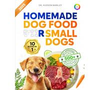 Homemade Dog Food for Small Dogs: Healthy, Vet-Approved Homemade Dog Food Recipes - A Complete Cookbook for Small Dogs with Balanced Meals, Easy Prep, and Natural Treats to Boost Health and Digestion