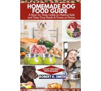 HOMEMADE DOG FOOD GUIDE: A Step-by-Step Approach to Making Safe and Tasty Canine Meals & Treats at Home: 2