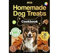 Homemade Dog Treats Cookbook: 100+ Vet-Approved, Healthy, and Easy Recipes for Homemade Dog Food and Treat - A Complete Cookbook for Balanced Nutrition, Allergy Relief and a Happier Life for Your Dog