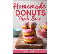 Homemade Donuts Made Easy: A Simple Recipe for Perfect Treats