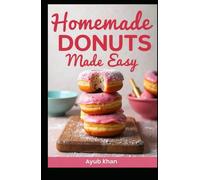 Homemade Donuts Made Easy: A Simple Recipe for Perfect Treats