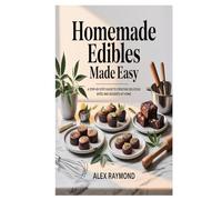 Homemade Edibles Made Easy: A Step-by-Step Guide to Creating Delicious Bites and Desserts at Home
