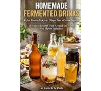 Homemade Fermented Drinks: 11 Natural Recipes from Around the World Including Kefir, Kombucha, Jun, Ginger Beer, Kvass, Tepache, and Flavor Variations