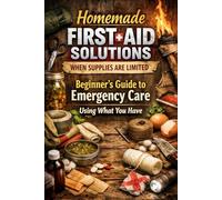 Homemade First Aid Solutions When Supplies Are Limited: Beginner’s Guide to Emergency Care Using What You Have