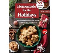 Homemade for the Holidays: Delicious Edible Gifts & Treats to Share Joy This Season