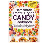 HOMEMADE FREEZE DRYING CANDY COOKBOOK 2025: Turn Your Favorite Candies into Irresistible Crunchy Snacks.