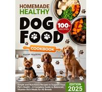 Homemade Healthy Dog Food Cookbook: 100+ Simple and Nutritious Recipes to Support Your Pet’s Health - A Complete Guide to Balanced, Vitamin-Rich Meals for All Breeds