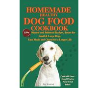 Homemade healthy dog food cookbook: 150+ Natural and Balanced Recipes, Treats for Small & Large Dogs Easy Meals and Charts for a Longer Life