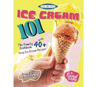 Homemade Ice Cream 101: The Family Cookbook with 40+ Easy Ice Cream Recipes from Classic to Creative