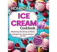 Homemade Ice Cream Cookbook: MasteringThe Scoop At Home, Indulgent Ice Cream Recipes For All