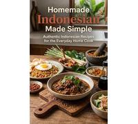 Homemade Indonesian Made Simple: Authentic Indonesian Recipes for the Everyday Home Cook