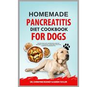 Homemade Pancreatitis Diet Cookbook for Dogs: Nutritious Vet-Approved Low Fat Recipes to Support Dogs with Acute and Chronic Pancreatitis