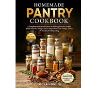 Homemade Pantry Cookbook: A Complete Home Food System for Making Everyday Staples From Scratch, Cutting Grocery Dependence, and Taking Control of Monthly Food Spending