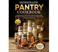 Homemade Pantry Cookbook: A Complete Home Food System for Making Everyday Staples From Scratch, Cutting Grocery Dependence, and Taking Control of Monthly Food Spending