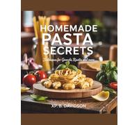 Homemade Pasta Secrets: Techniques for Gnocchi, Risotto, and More - XP. B. Davidson: A Cookbook