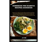 Homemade Pre-Diabetic Recipes Cookbook: Delicious Low-Glycemic Meals, Balanced 30-Day Meal Plans, Nutrient-Packed Breakfasts, Lunches, Dinners, Snacks ... Blood Sugar Control and Healthy Living