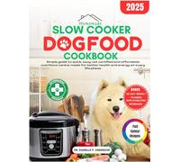 HOMEMADE SLOW COOKER DOG FOOD COOKBOOK 2025: Simple Guide To Quick, Easy Vet Certified And Affordable Nutritious Canine Meals For Better Health And Energy At Every Life Phase