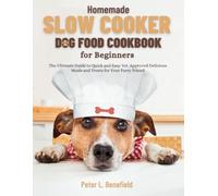 Homemade Slow Cooker Dog Food Cookbook: The Ultimate Guide to Quick and Easy Vet-Approved Delicious Meals and Treats for Your Furry Friend