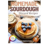 Homemade Sourdough Discard Recipes: Simple and Delicious Breakfast and Brunch Recipes to Transform Your Starter into Morning Delights