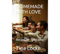 HOMEMADE WITH LOVE: Recipes by: Tina Locke