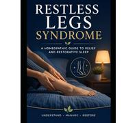 Homeopathy for Restless Legs: A Natural Guide to Understanding, Managing, and Supporting Restless Legs Syndrome with Homeopathic Medicine