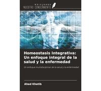 Homeostasis Integrativa: Un enfoque integral de la salud y la enfermedad: Un enfoque multidisciplinar de la salud y la enfermedad