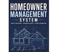 Homeowner Management System: Complete Home Records, Maintenance Tracking, Property Documentation, Appliance Warranties, Insurance Information & Home Improvement Logs