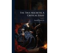 Homer B (Homer Baxter) 182 Spragu The True Macbeth. A Critical Essa (Tascabile)