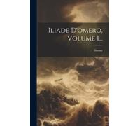 Homer Iliade D'omero, Volume 1... (Copertina rigida)