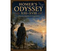 Homer’s Odyssey XIII-XVIII: A Narrative Adaptation for Young Readers