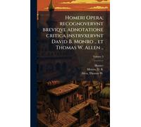 Homeri Opera; recognovervnt breviqve adnotatione critica instrvxervnt David B. Monro .. et Thomas W. Allen ..